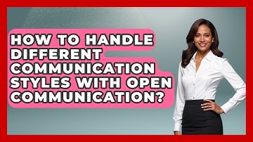 How To Handle Different Communication Styles With Open Communication? - Child Welfare Network