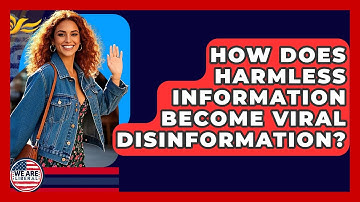 How Does Harmless Information Become Viral Disinformation? - We Are Liberal