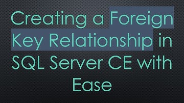 Creating a Foreign Key Relationship in SQL Server CE with Ease