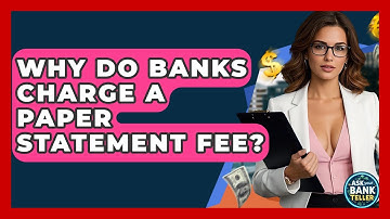 Why Do Banks Charge A Paper Statement Fee? - Ask Your Bank Teller