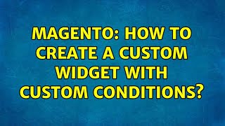 Magento: How to create a custom Widget with custom conditions? (2 Solutions!!)