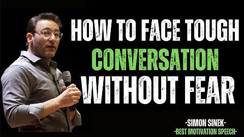 How to Face Tough Conversations Without Fear | Simon Sinek | Motivational Talk