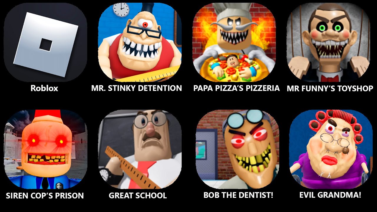 ROBLOX, MR. STINKY DETENTION, PAPA PIZZA'S PIZZERIA, MR FUNNY, SIREN COP'S,GREAT SCHOOL,EVIL GRANDMA