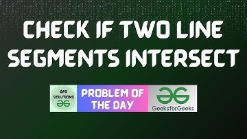 #274 GFG POTD | Check If two Line segments Intersect | 17-06-2024