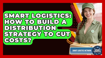 Smart Logistics: How To Build A Distribution Strategy To Cut Costs? - Smart Logistics Network