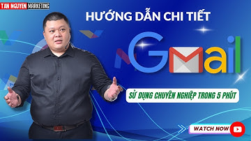 Cách sử dụng Gmail chuyên nghiệp chỉ trong 5 phút | Tân Nguyễn Marketing