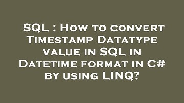 SQL : How to convert Timestamp Datatype value in SQL in Datetime format in C# by using LINQ?