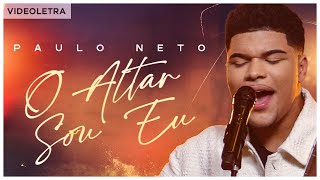 Paulo Neto - O Altar Sou Eu  - VideoLETRA® Oficial