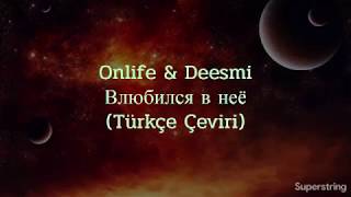 Onlife & Deesmi  Влюбился в неё (Türkçe Çeviri)