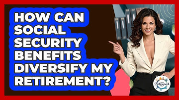 How Can Social Security Benefits Diversify My Retirement? - Get Retirement Help