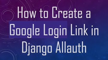 How to Create a Google Login Link in Django Allauth