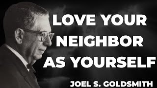 The Hidden Truth About "LOVE YOUR NEIGHBOR AS YOURSELF" That Changes Everything | Joel Goldsmith