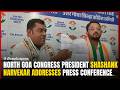 North Goa Congress President Shashank Narvekar Addresses Press Conference