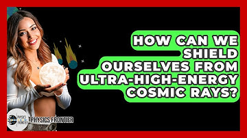 How Can We Shield Ourselves From Ultra-High-Energy Cosmic Rays? - Physics Frontier