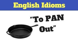 Meaning of Pan Out - English Idioms