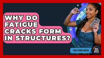 Why Do Fatigue Cracks Form In Structures? - How Things Break