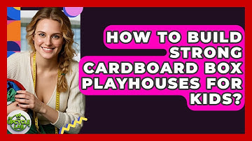 How To Build Strong Cardboard Box Playhouses For Kids? - The Upcycle Lab