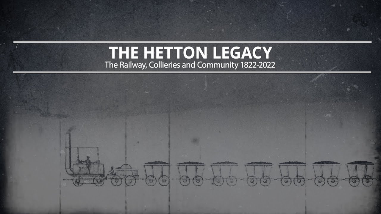 THE HETTON LEGACY - THE RAILWAY, COLLIERIES AND COMMUNITY 1822 - 2022