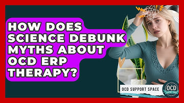 How Does Science Debunk Myths About OCD ERP Therapy? - OCD Support Space