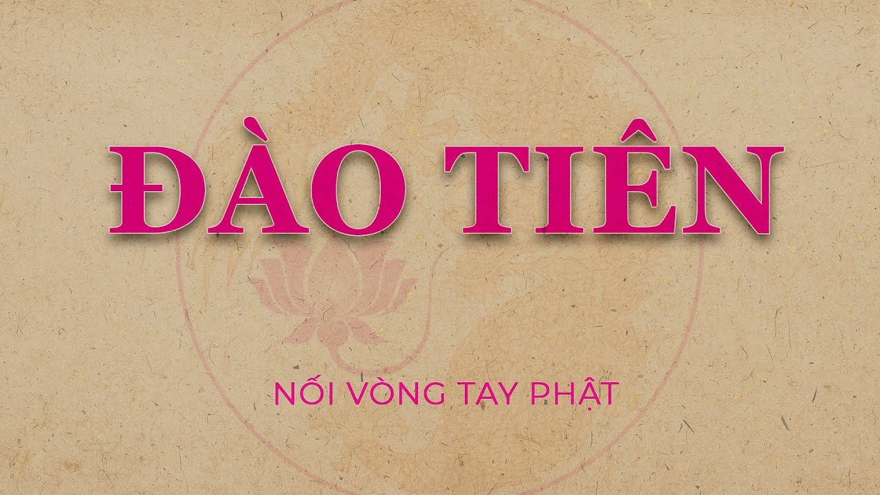 ĐÀO TIÊN | NỐI VÒNG TAY PHẬT | Hội Long Hoa | NVTP | HLH