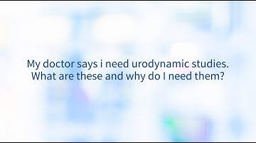 My Doctor Says I need Urodynamic Studies. What are these and Why Do I Need Them?