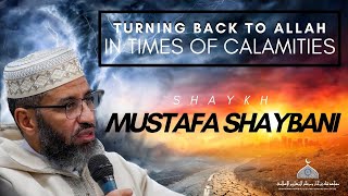 Turning back to Allah in times of calamities | Shaykh Mustafa Shaybani | FULL LECTURE