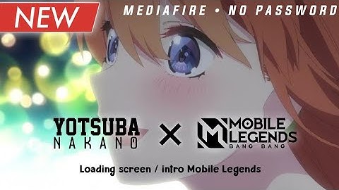 YOTSUBA NAKANO GO TOUBUN NO HANAYOME X MOBILE LEGENDS| Loading Screen Intro Mobile Legends