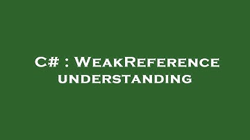 C# : WeakReference understanding