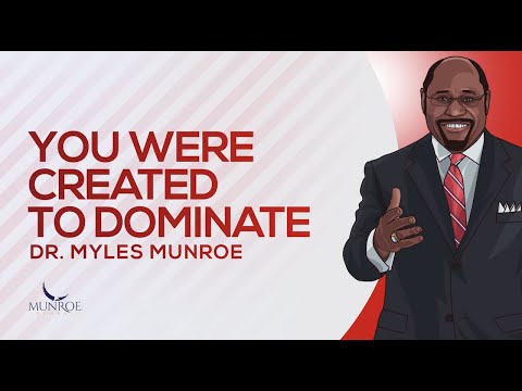 You Were Created To Dominate | Dr. Myles Munroe