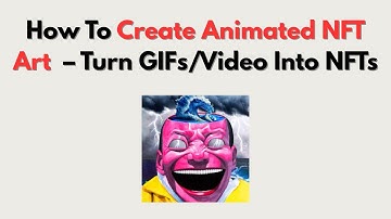 How To Create Animated NFT Art  – Turn GIFs/Video Into NFTs