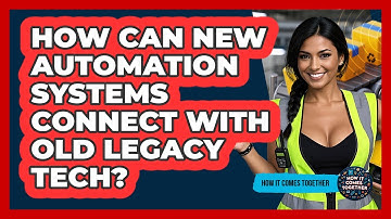 How Can New Automation Systems Connect With Old Legacy Tech? - How It Comes Together