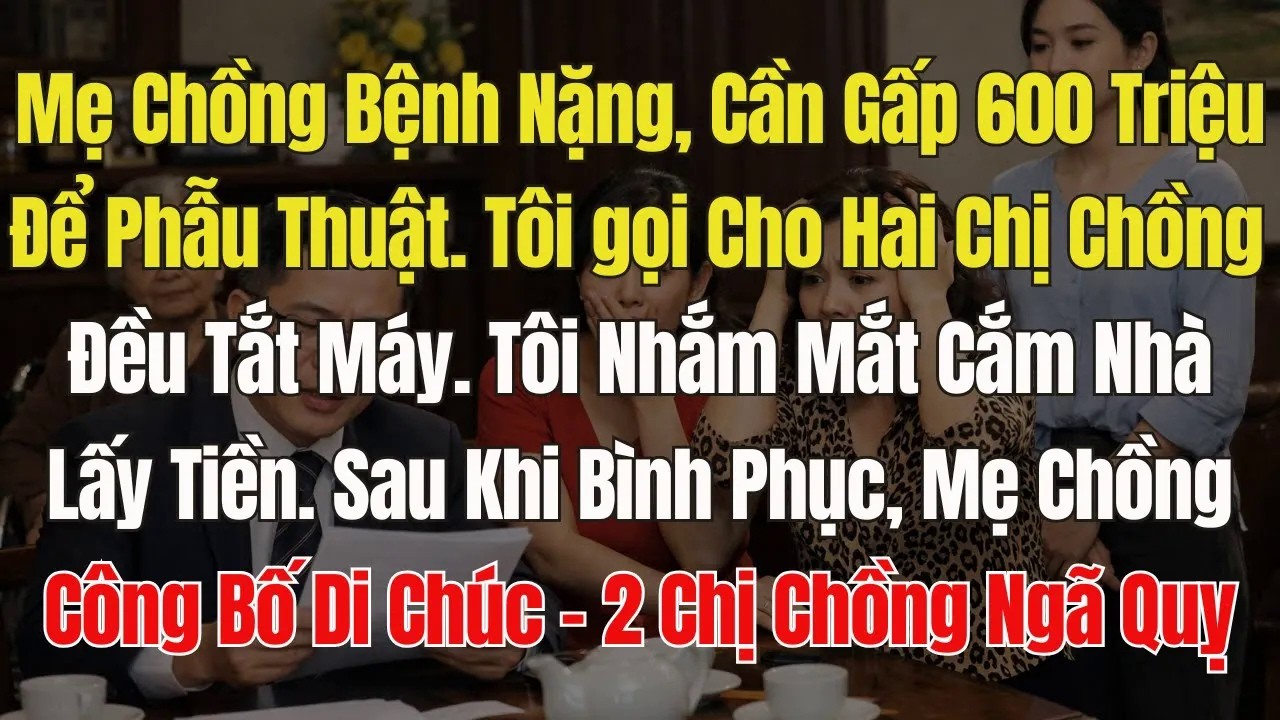 Mẹ chồng cần gấp 600 triệu phẫu thuật. Gọi 2 chị chồng tắt điện thoại, Tôi phải cầm nhà lấy tiền và