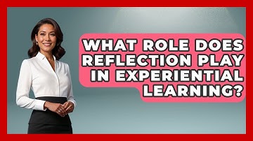 What Role Does Reflection Play in Experiential Learning? | Learn As An Adult