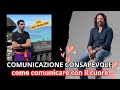 COMUNICAZIONE CONSAPEVOLE: Come comunicare con il cuore