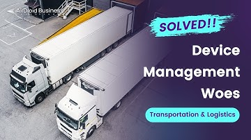 Solving Transportation & Logistics Device Management Woes With AirDroid Business
