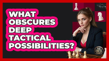 What Obscures Deep Tactical Possibilities?