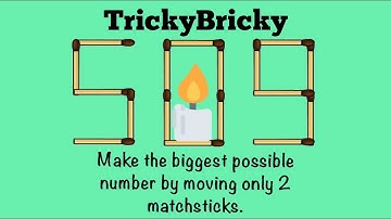 MAKE THE BIGGEST POSSIBLE NUMBER BY MOVING ONLY 2 MATCHSTICKS - TRICKYBRICKY LEVEL 138