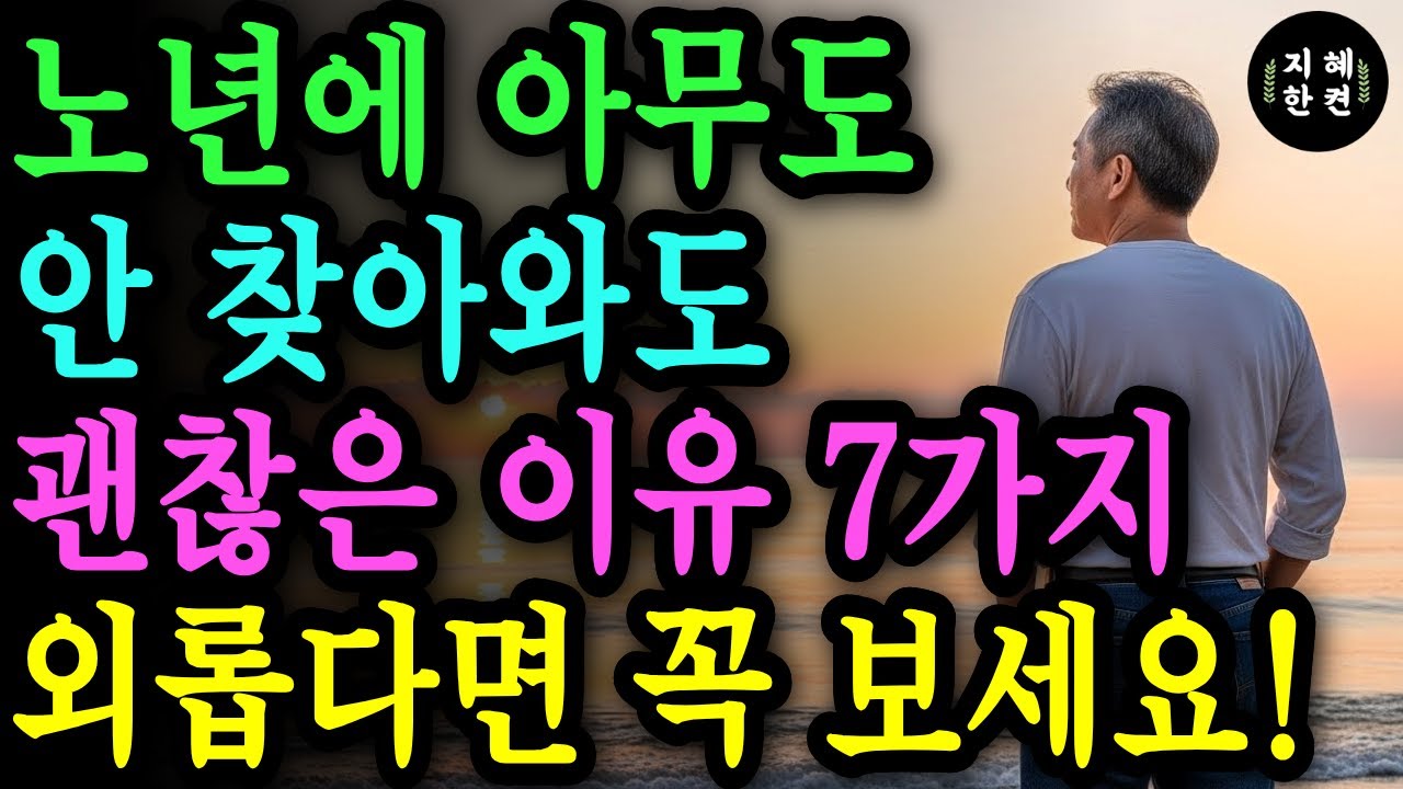 노년에 아무도 안 찾아와도 괜찮은 이유 7가지 | 외롭다면 꼭 보세요 | 노년의 평화 | 노년의삶 | 노년의 지혜