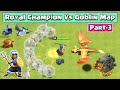 Royal Champion conquerors Goblin Maps [Part-3] | Clash of Clans