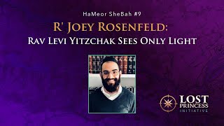 HaMeor SheBah #9: R' Joey Rosenfeld - Rav Levi Yitzchak Sees Only Light