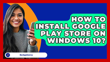How To Install Google Play Store On   Windows 10? - Be App Savvy