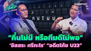 ”กึ๋นไม่มี หรือทีมดีไม่พอ“ ’อิสสระ ศรีทะโร‘ อดีตโค้ชU23 | The Chair สนทนาภาษา Jackie |EP.3|Siamsport