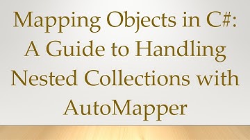 Mapping Objects in C#: A Guide to Handling Nested Collections with AutoMapper