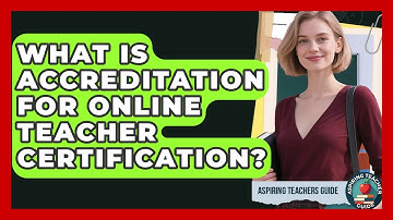 What Is Accreditation For Online Teacher Certification? - Aspiring Teacher Guide