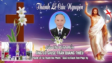 THÁNH LỄ CẦU NGUYỆN CHO ÔNG CỐ GIUSE TRẦN QUANG THIỀU-TẠI THÁNH ĐÀI THÁNH PHÊRÔ-GX BÁCH TÍNH PHỤC VỤ