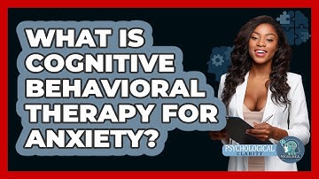 What Is Cognitive Behavioral Therapy For Anxiety? - Psychological Clarity
