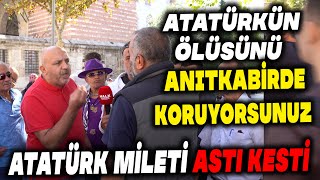Atatürk Mileti Kesti Astı Adamın Ölüsünü Anıtkabirde Koruyorsunuz - Sokak Röpörtajı