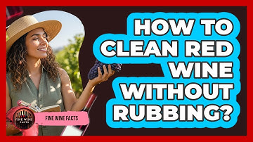 How To Clean Red Wine Without Rubbing?