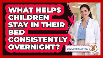 What Helps Children Stay In Their Bed Consistently Overnight? - Child Illness Disease Guide