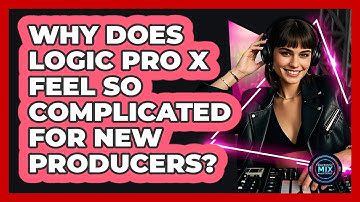 Why Does Logic Pro X Feel So Complicated For New Producers? - Electronic Mix Masters